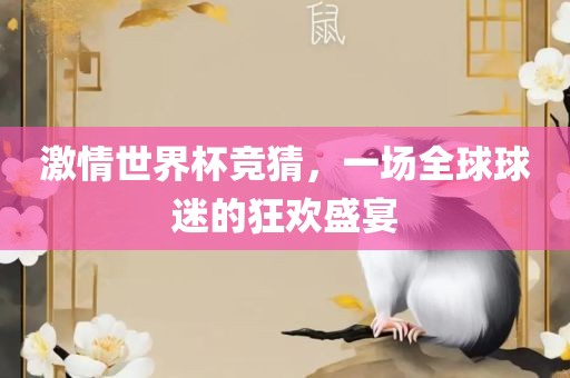 激情世界杯竞猜，一场全球球迷的狂欢盛宴