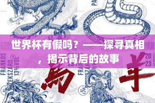 世界杯有假吗？——探寻真相，揭示背后的故事