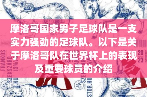 摩洛哥国家男子足球队是一支实力强劲的足球队。以下是关于摩洛哥队在世界杯上的表现及重要球员的介绍