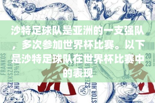 沙特足球队是亚洲的一支强队，多次参加世界杯比赛。以下是沙特足球队在世界杯比赛中的表现