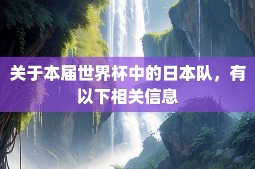 关于本届世界杯中的日本队，有以下相关信息