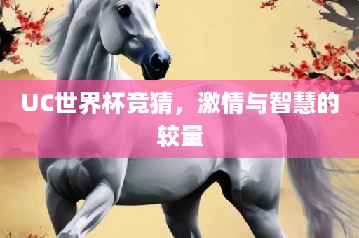 UC世界杯竞猜，激情与智慧的较量