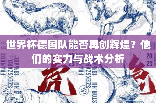 世界杯德国队能否再创辉煌？他们的实力与战术分析