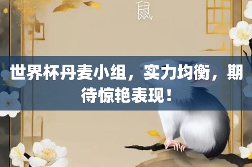 世界杯丹麦小组，实力均衡，期待惊艳表现！