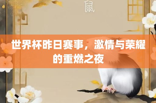 世界杯昨日赛事，激情与荣耀的重燃之夜