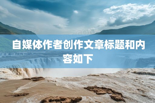 自媒体作者创作文章标题和内容如下