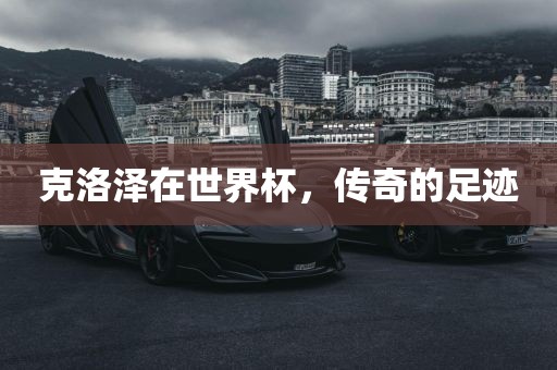 克洛泽在世界杯，传奇的足迹